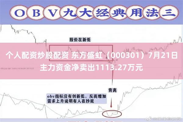 个人配资炒股配资 东方盛虹（000301）7月21日主力资金净卖出1113.27万元