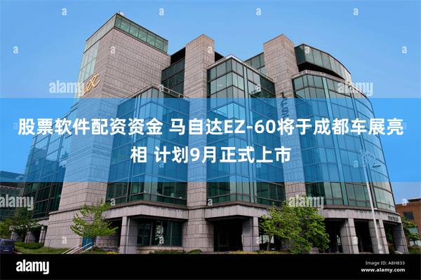 股票软件配资资金 马自达EZ-60将于成都车展亮相 计划9月正式上市