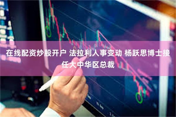 在线配资炒股开户 法拉利人事变动 杨跃思博士接任大中华区总裁