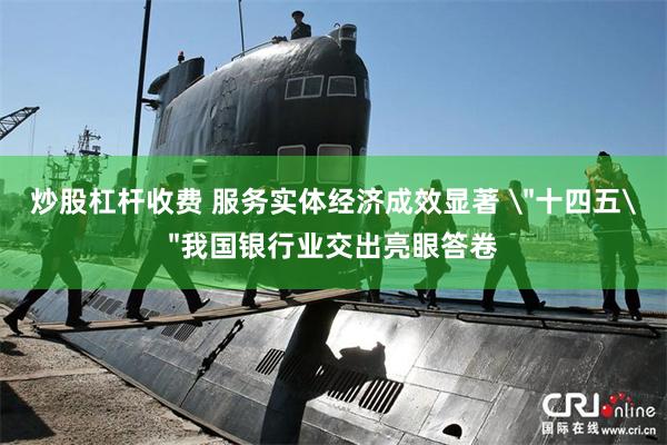 炒股杠杆收费 服务实体经济成效显著 