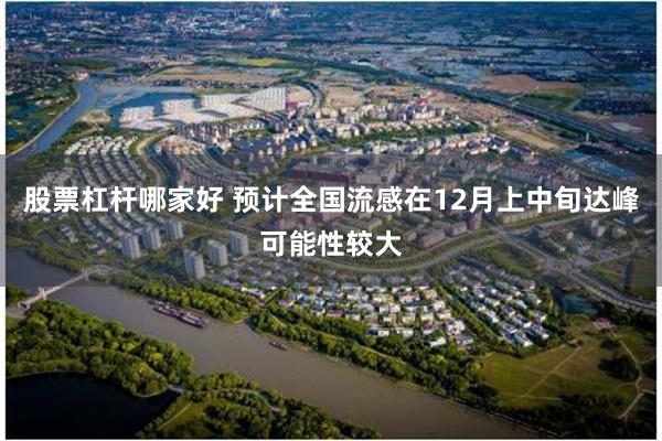 股票杠杆哪家好 预计全国流感在12月上中旬达峰可能性较大