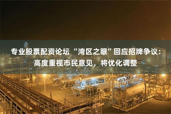 专业股票配资论坛 “湾区之眼”回应招牌争议：高度重视市民意见，将优化调整