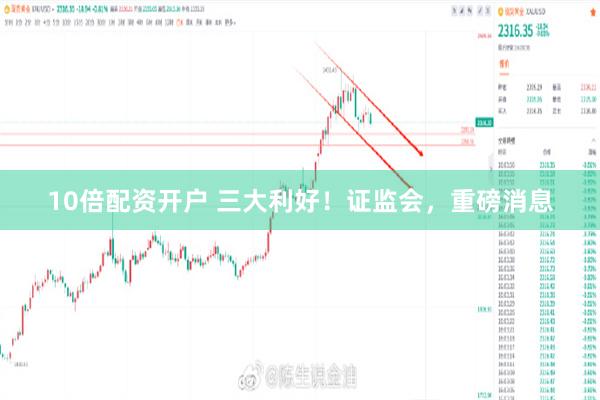 10倍配资开户 三大利好！证监会，重磅消息