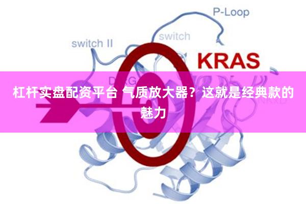 杠杆实盘配资平台 气质放大器？这就是经典款的魅力