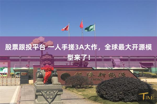 股票跟投平台 一人手搓3A大作，全球最大开源模型来了！