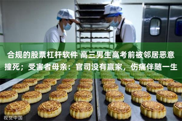 合规的股票杠杆软件 高三男生高考前被邻居恶意撞死；受害者母亲：官司没有赢家，伤痛伴随一生