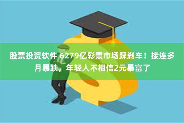 股票投资软件 6279亿彩票市场踩刹车！接连多月暴跌，年轻人不相信2元暴富了