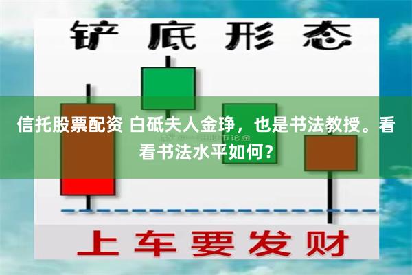 信托股票配资 白砥夫人金琤，也是书法教授。看看书法水平如何？