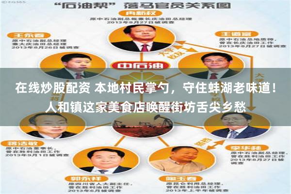 在线炒股配资 本地村民掌勺，守住蚌湖老味道！人和镇这家美食店唤醒街坊舌尖乡愁