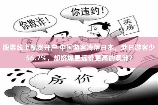 股票线上配资开户 中国游客冷落日本，赴日游客少56.7%，却挤爆更远价更高的澳洲？