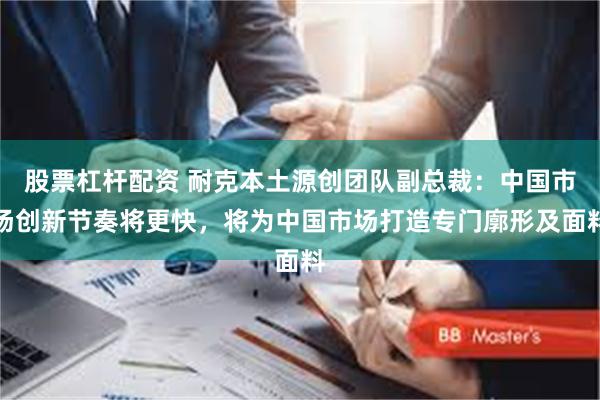 股票杠杆配资 耐克本土源创团队副总裁：中国市场创新节奏将更快，将为中国市场打造专门廓形及面料